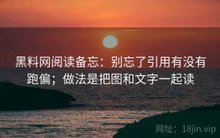 黑料网阅读备忘：别忘了引用有没有跑偏；做法是把图和文字一起读