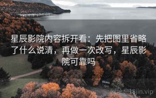 星辰影院内容拆开看：先把图里省略了什么说清，再做一次改写，星辰影院可靠吗