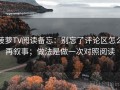 菠萝TV阅读备忘：别忘了评论区怎么再叙事；做法是做一次对照阅读